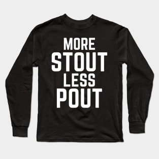 More Stout Less Pout Funny for Craft Beer Drinkers Long Sleeve T-Shirt